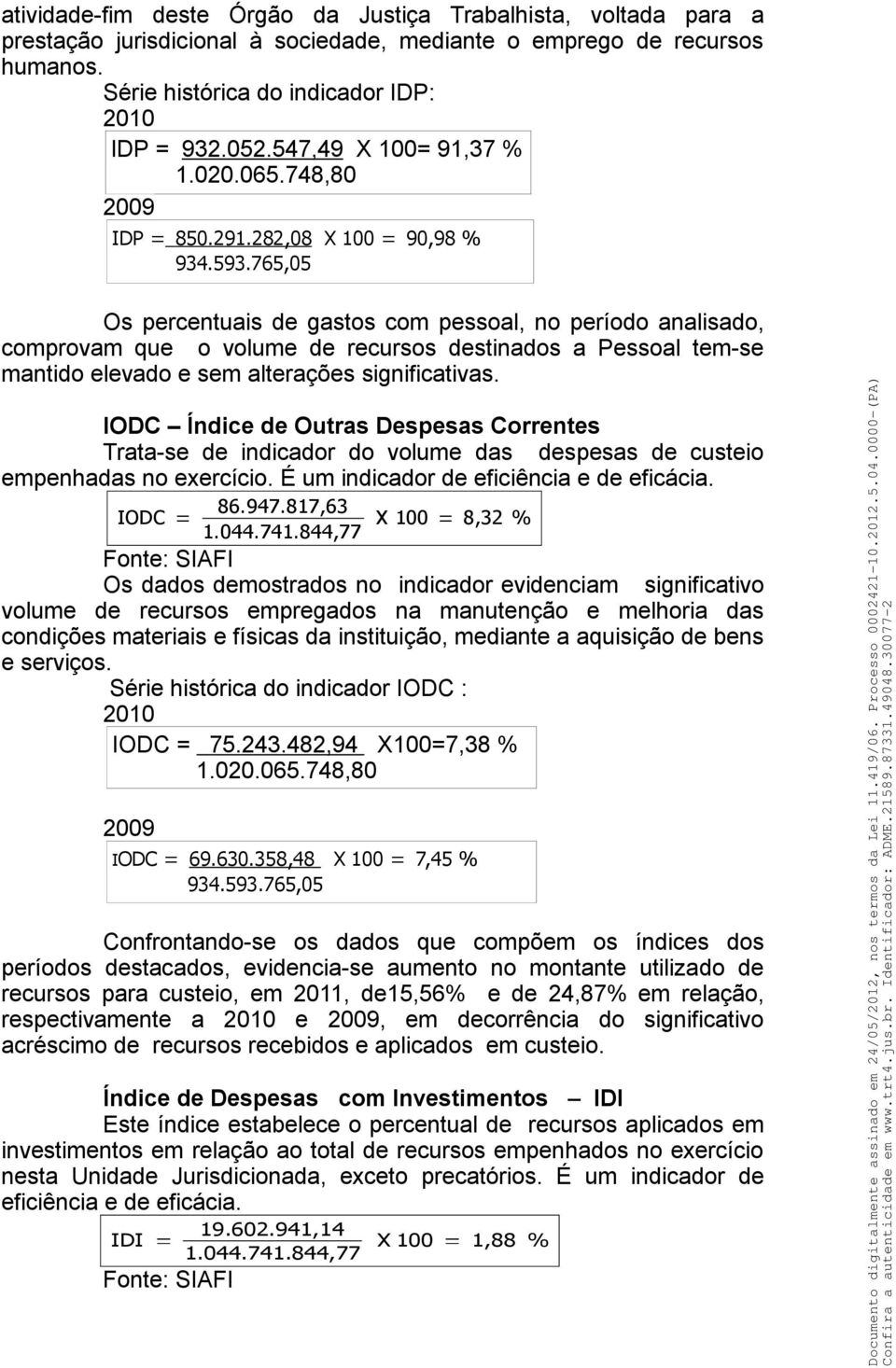 765,05 Os percentuais de gastos com pessoal, no período analisado, comprovam que o volume de recursos destinados a Pessoal tem-se mantido elevado e sem alterações significativas.