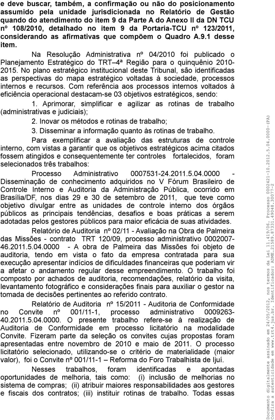 Na Resolução Administrativa nº 04/2010 foi publicado o Planejamento Estratégico do TRT 4ª Região para o quinquênio 2010-2015.