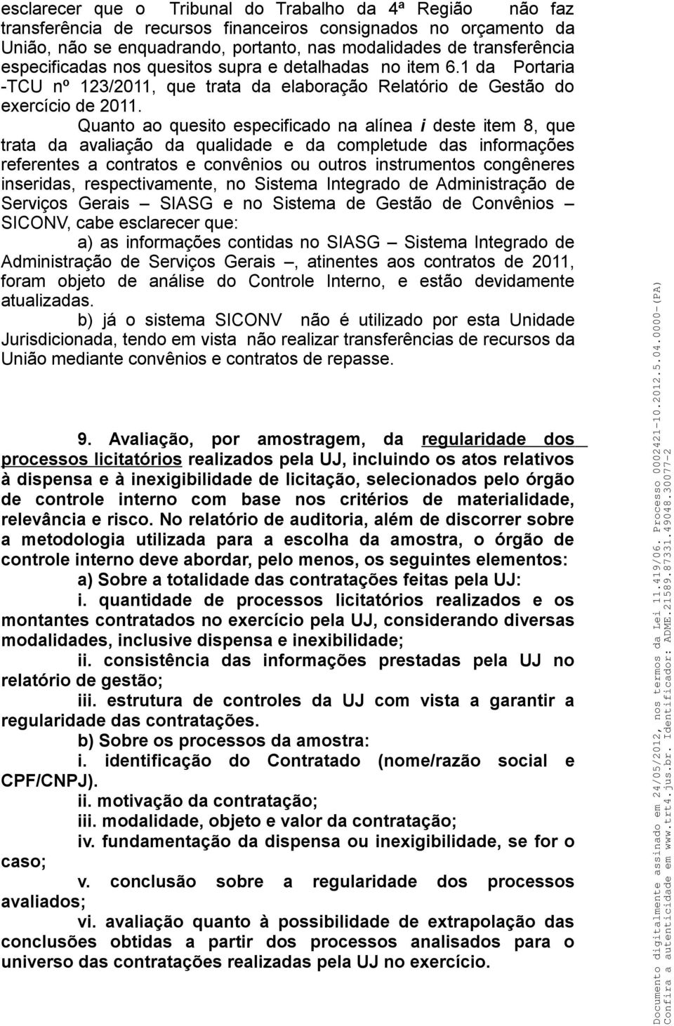 Quanto ao quesito especificado na alínea i deste item 8, que trata da avaliação da qualidade e da completude das informações referentes a contratos e convênios ou outros instrumentos congêneres