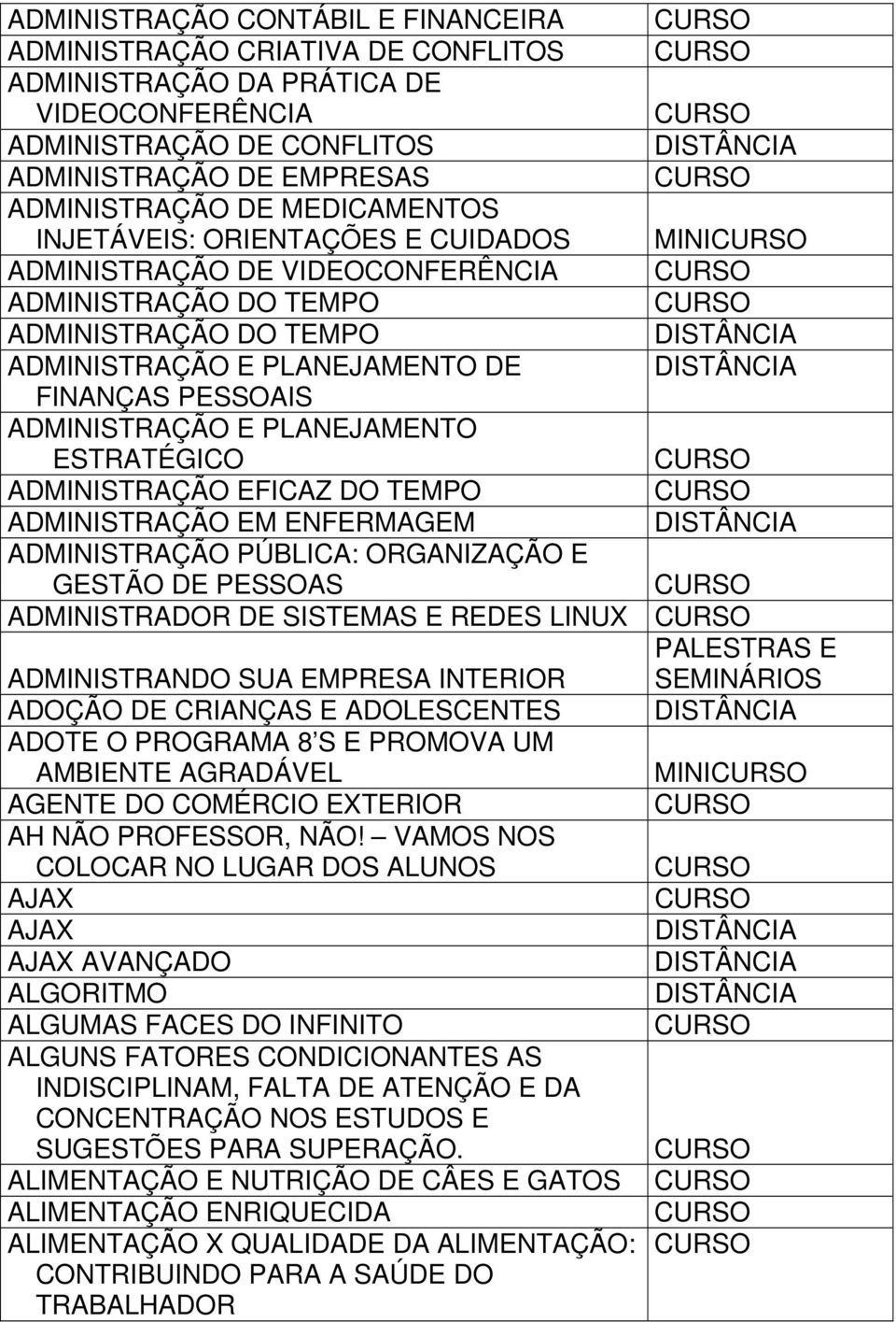 ESTRATÉGICO ADMINISTRAÇÃO EFICAZ DO TEMPO ADMINISTRAÇÃO EM ENFERMAGEM ADMINISTRAÇÃO PÚBLICA: ORGANIZAÇÃO E GESTÃO DE PESSOAS ADMINISTRADOR DE SISTEMAS E REDES LINUX ADMINISTRANDO SUA EMPRESA INTERIOR