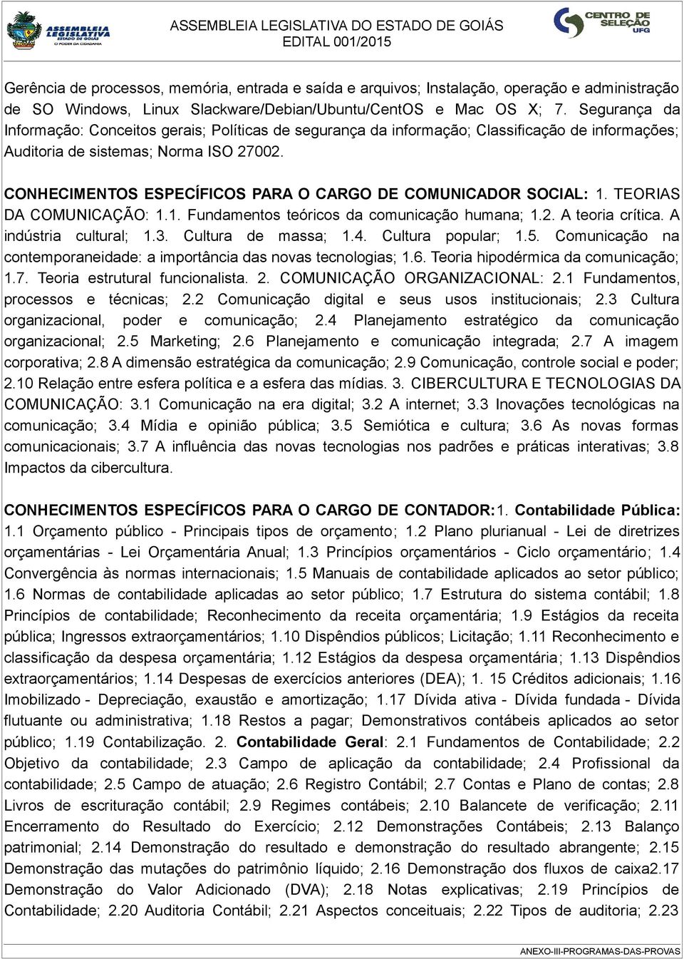 CONHECIMENTOS ESPECÍFICOS PARA O CARGO DE COMUNICADOR SOCIAL: 1. TEORIAS DA COMUNICAÇÃO: 1.1. Fundamentos teóricos da comunicação humana; 1.2. A teoria crítica. A indústria cultural; 1.3.