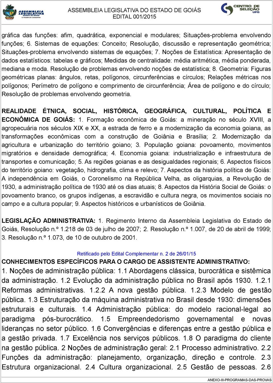 Noções de Estatística: Apresentação de dados estatísticos: tabelas e gráficos; Medidas de centralidade: média aritmética, média ponderada, mediana e moda.