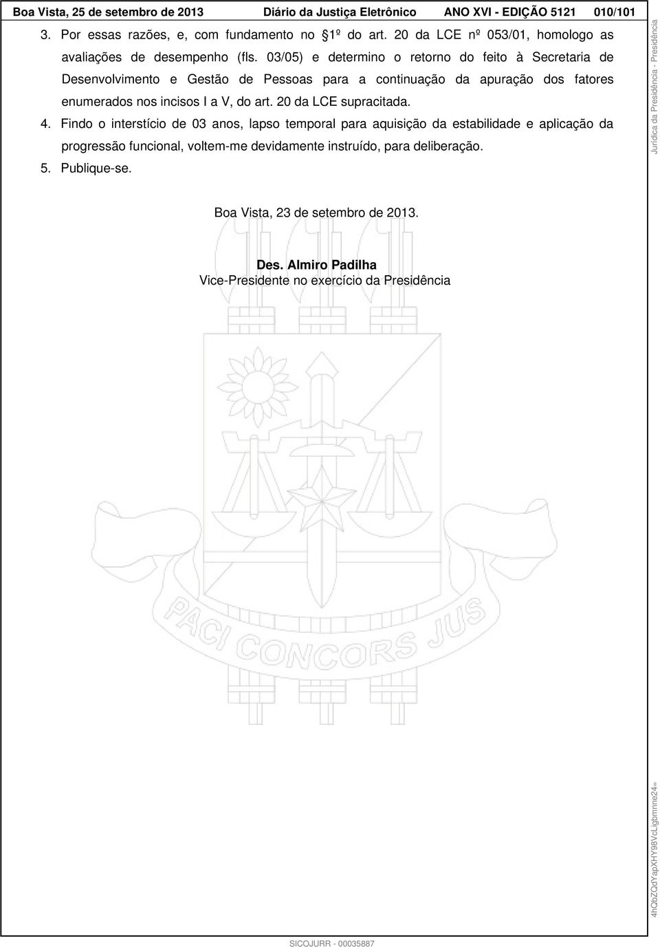 03/05) e determino o retorno do feito à Secretaria de Desenvolvimento e Gestão de Pessoas para a continuação da apuração dos fatores enumerados nos incisos I a V, do art. 20 da LCE supracitada.