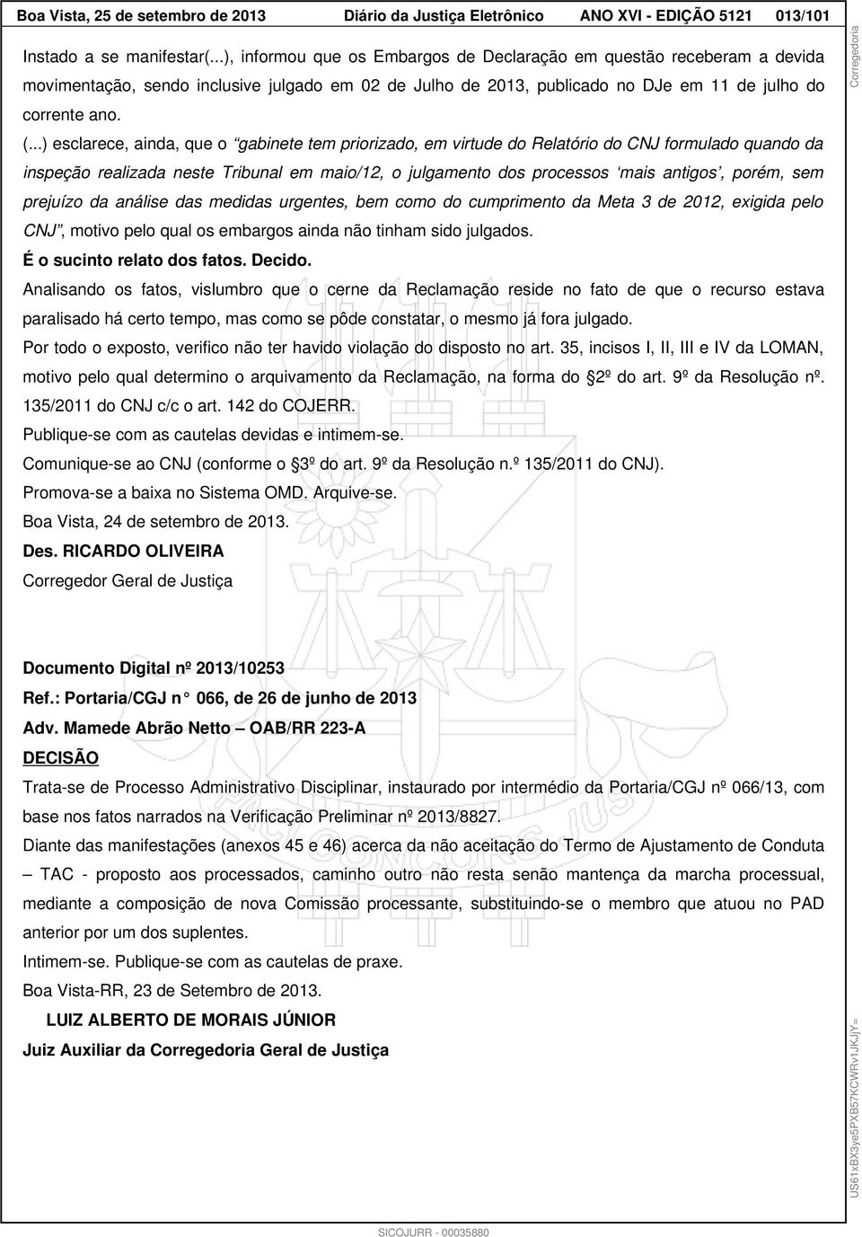 ..) esclarece, ainda, que o gabinete tem priorizado, em virtude do Relatório do CNJ formulado quando da inspeção realizada neste Tribunal em maio/12, o julgamento dos processos mais antigos, porém,