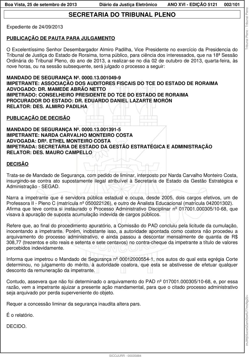 do Tribunal Pleno, do ano de 2013, a realizar-se no dia 02 de outubro de 2013, quarta-feira, às nove horas, ou na sessão subsequente, será julgado o processo a seguir: MANDADO DE SEGURANÇA Nº. 0000.