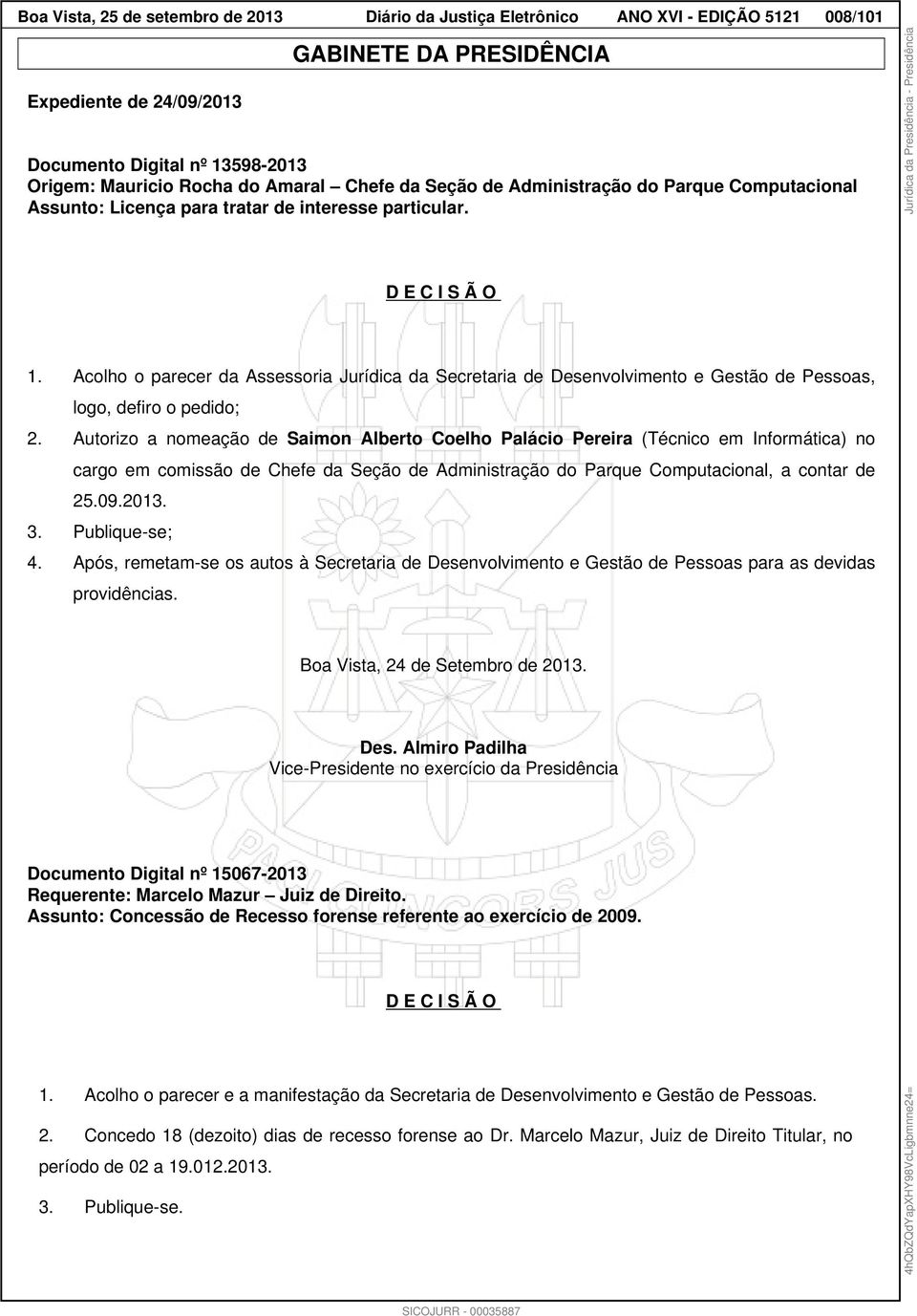 Acolho o parecer da Assessoria Jurídica da Secretaria de Desenvolvimento e Gestão de Pessoas, logo, defiro o pedido; 2.