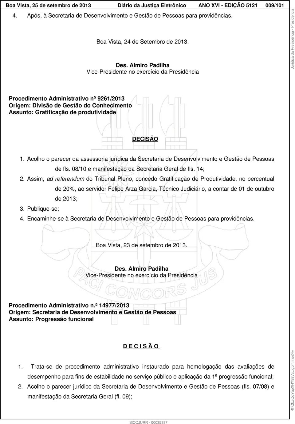 Almiro Padilha Vice-Presidente no exercício da Presidência DECISÃO 1. Acolho o parecer da assessoria jurídica da Secretaria de Desenvolvimento e Gestão de Pessoas de fls.