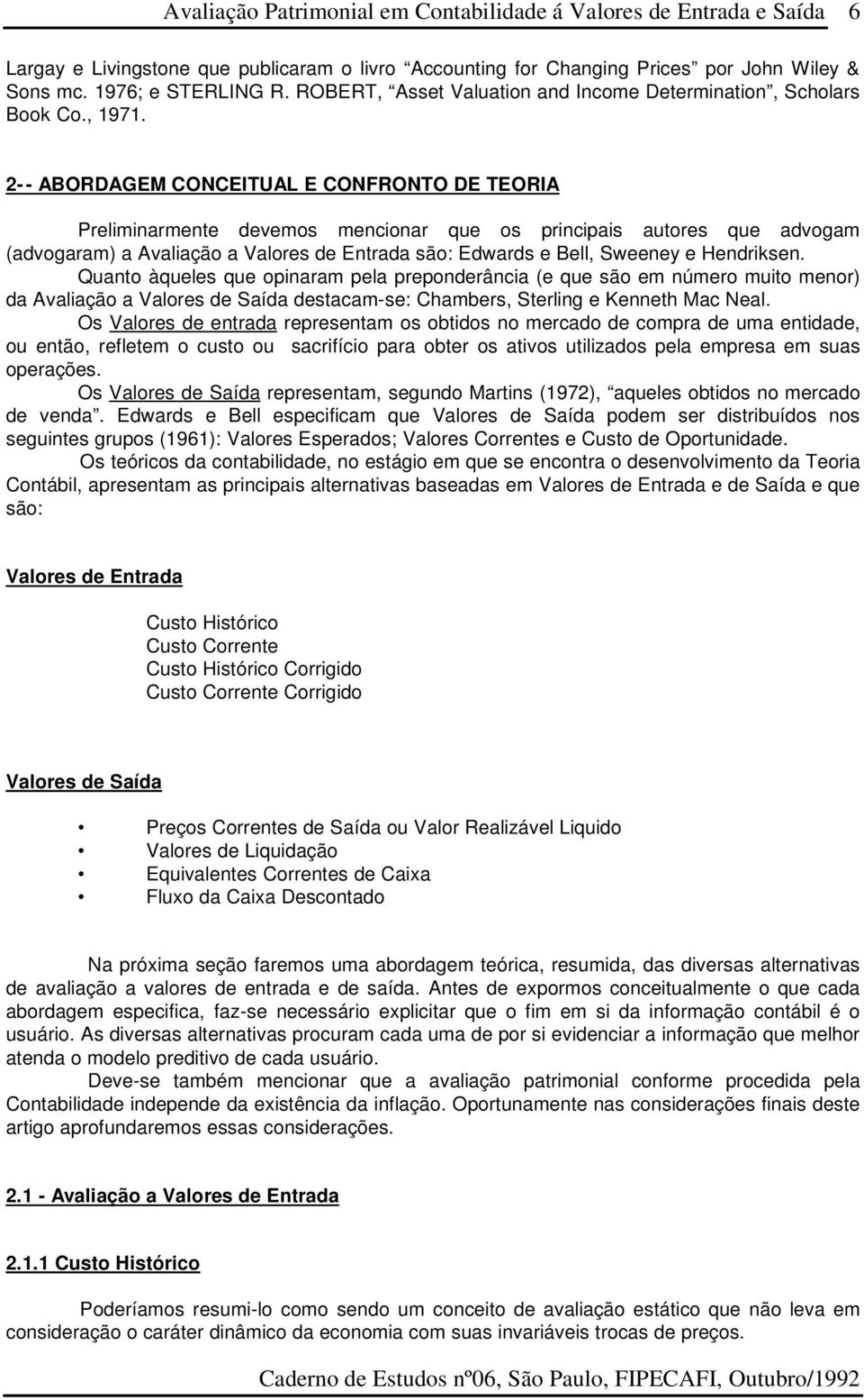 Hendriksen. Quanto àqueles que opinaram pela preponderância (e que são em número muito menor) da Avaliação a Valores de Saída destacam-se: Chambers, Sterling e Kenneth Mac Neal.