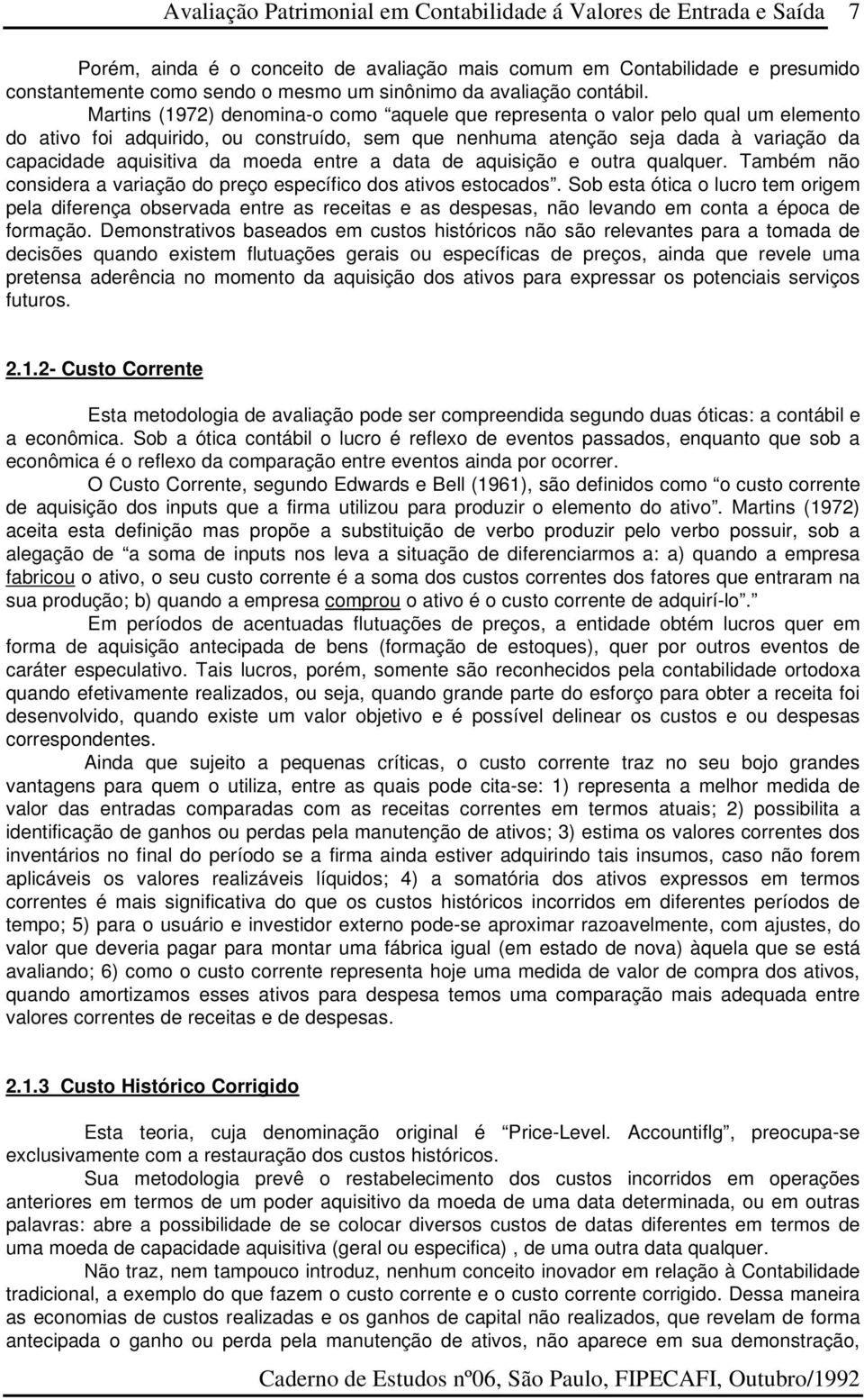 moeda entre a data de aquisição e outra qualquer. Também não considera a variação do preço específico dos ativos estocados.