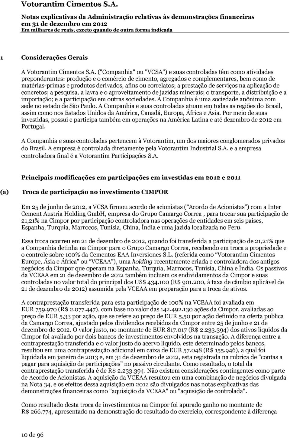 ("Companhia" ou "VCSA") e suas controladas têm como atividades preponderantes: produção e o comércio de cimento, agregados e complementares, bem como de matérias-primas e produtos derivados, afins ou