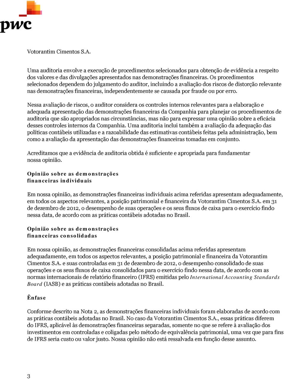 erro. Nessa avaliação de riscos, o auditor considera os controles internos relevantes para a elaboração e adequada apresentação das demonstrações financeiras da Companhia para planejar os