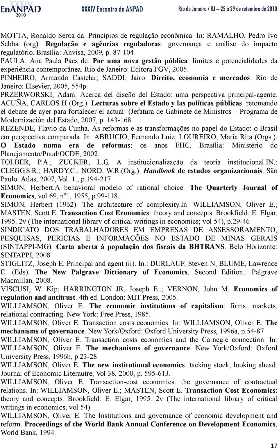 PINHEIRO, Armando Castelar; SADDI, Jairo. Direito, economia e mercados. Rio de Janeiro: Elsevier, 2005, 554p. PRZERWORSKI, Adam. Acerca del diseño del Estado: uma perspectiva principal-agente.