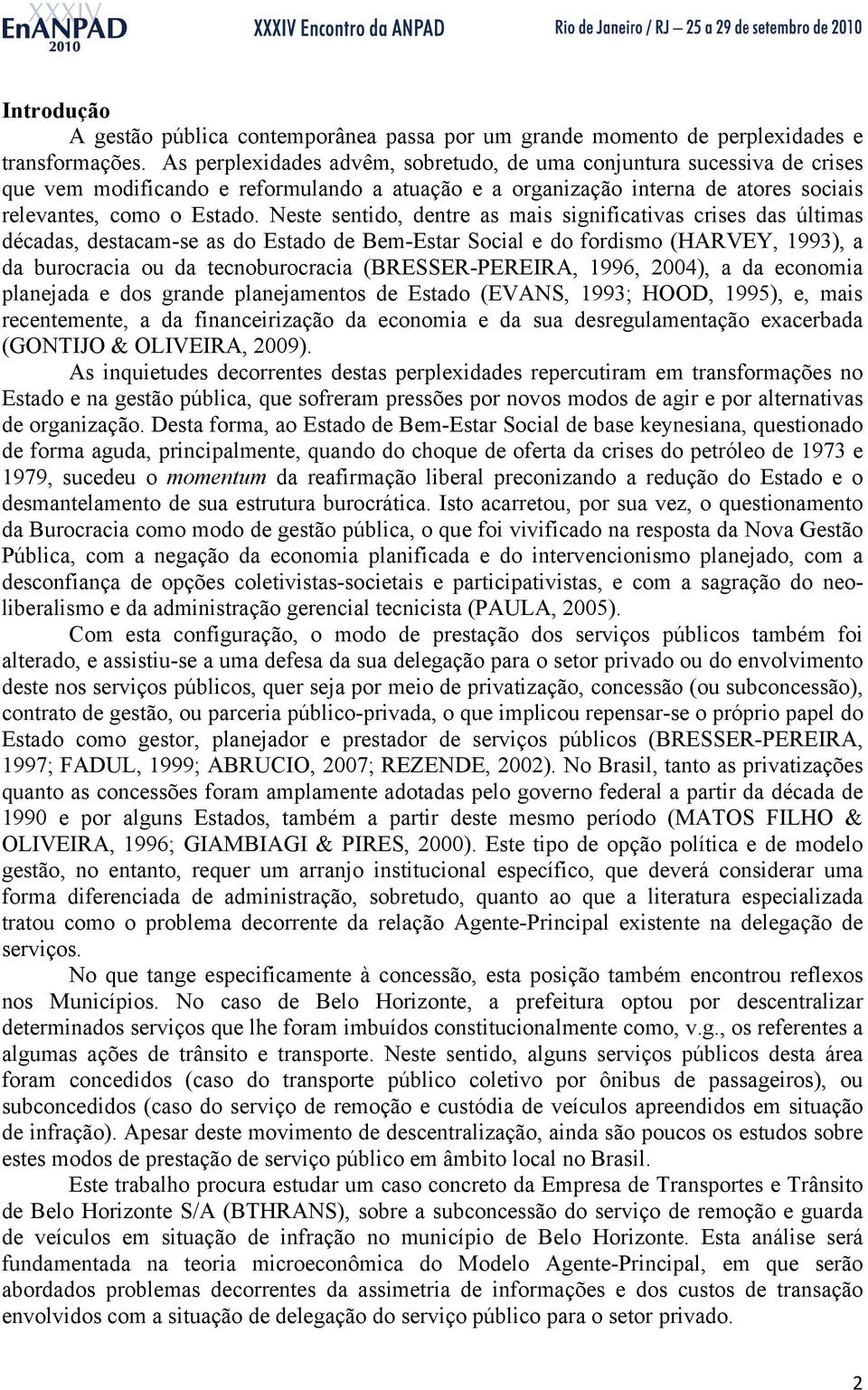 Neste sentido, dentre as mais significativas crises das últimas décadas, destacam-se as do Estado de Bem-Estar Social e do fordismo (HARVEY, 1993), a da burocracia ou da tecnoburocracia