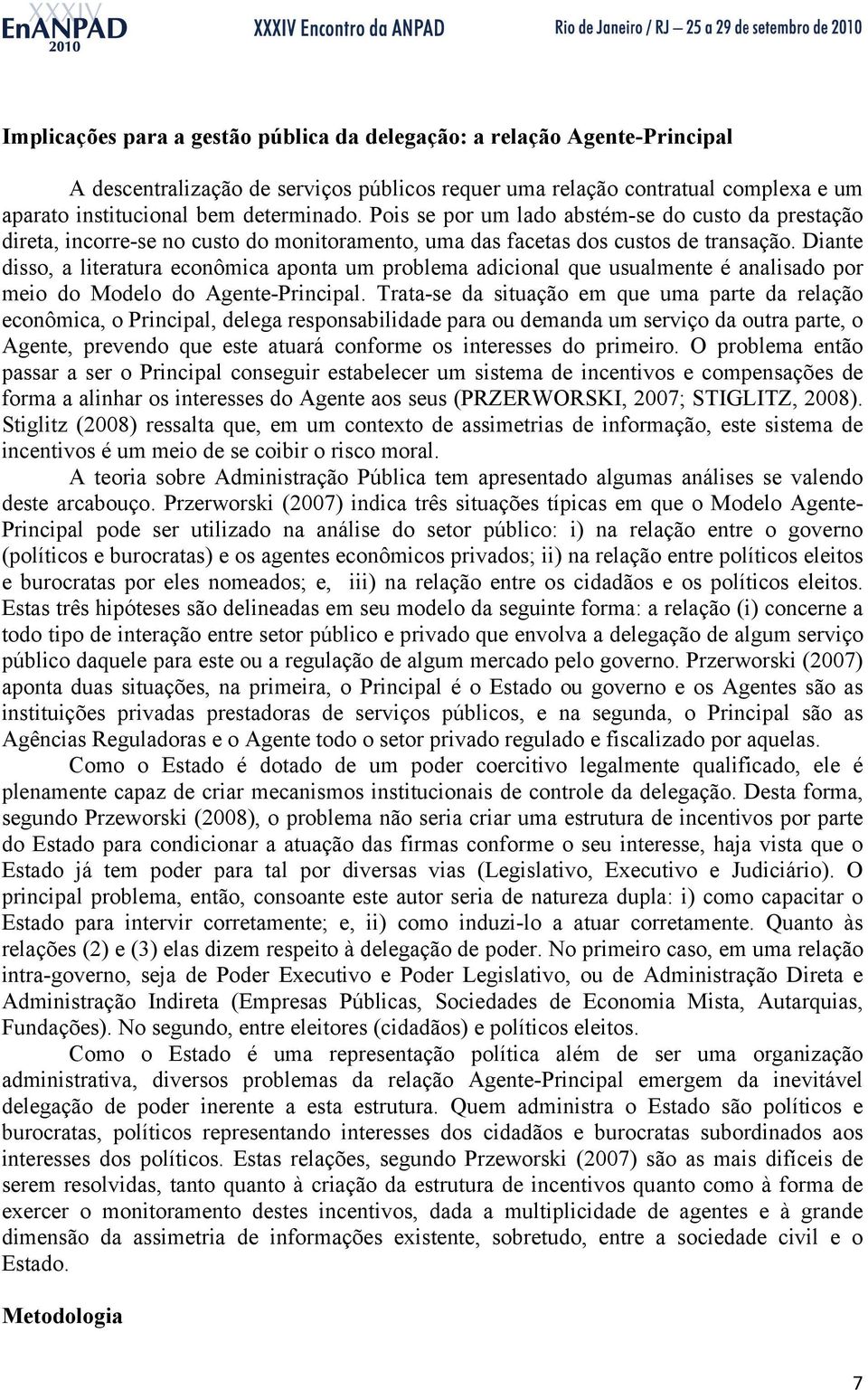 Diante disso, a literatura econômica aponta um problema adicional que usualmente é analisado por meio do Modelo do Agente-Principal.