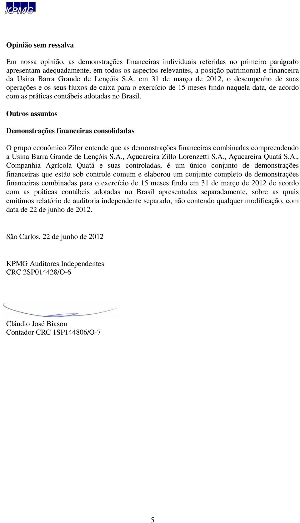 em 31 de março de 2012, o desempenho de suas operações e os seus fluxos de caixa para o exercício de 15 meses findo naquela data, de acordo com as práticas contábeis adotadas no Brasil.