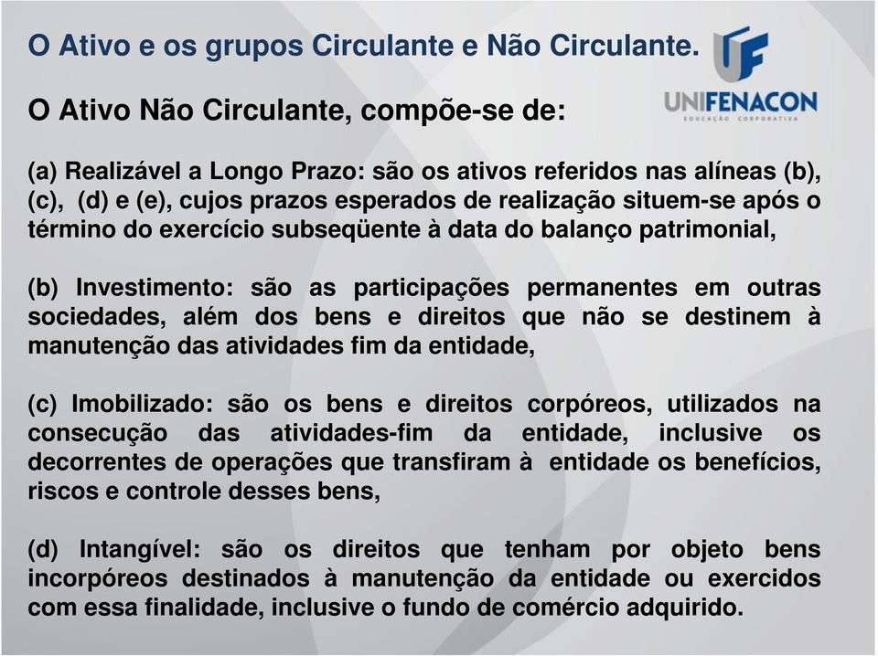 subseqüente à data do balanço patrimonial, (b) Investimento: são as participações permanentes em outras sociedades, além dos bens e direitos que não se destinem à manutenção das atividades fim da