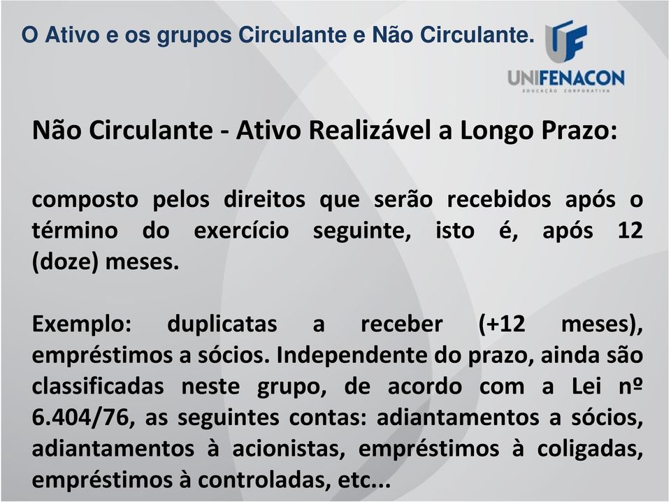 seguinte, isto é, após 12 (doze)meses. Exemplo: duplicatas a receber (+12 meses), empréstimos a sócios.