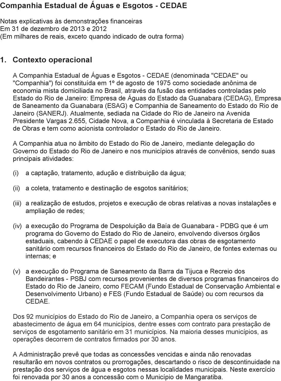 no Brasil, através da fusão das entidades controladas pelo Estado do Rio de Janeiro: Empresa de Águas do Estado da Guanabara (CEDAG), Empresa de Saneamento da Guanabara (ESAG) e Companhia de