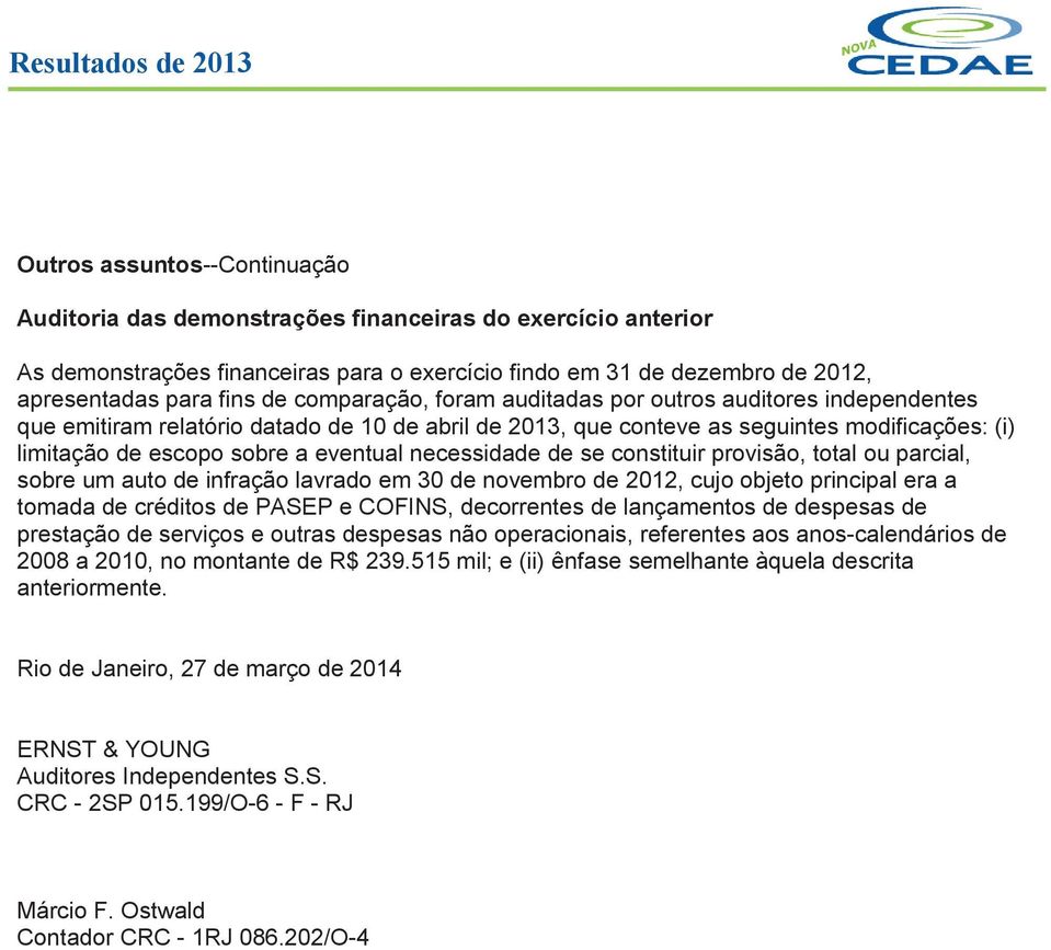 escopo sobre a eventual necessidade de se constituir provisão, total ou parcial, sobre um auto de infração lavrado em 30 de novembro de 2012, cujo objeto principal era a tomada de créditos de PASEP e