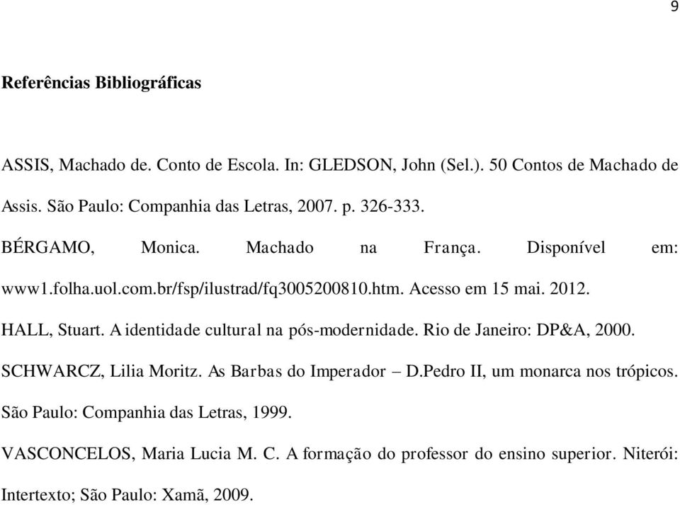 Acesso em 15 mai. 2012. HALL, Stuart. A identidade cultural na pós-modernidade. Rio de Janeiro: DP&A, 2000. SCHWARCZ, Lilia Moritz. As Barbas do Imperador D.