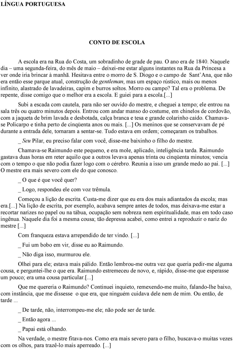 Diogo e o campo de Sant Ana, que não era então esse parque atual, construção de gentleman, mas um espaço rústico, mais ou menos infinito, alastrado de lavadeiras, capim e burros soltos.