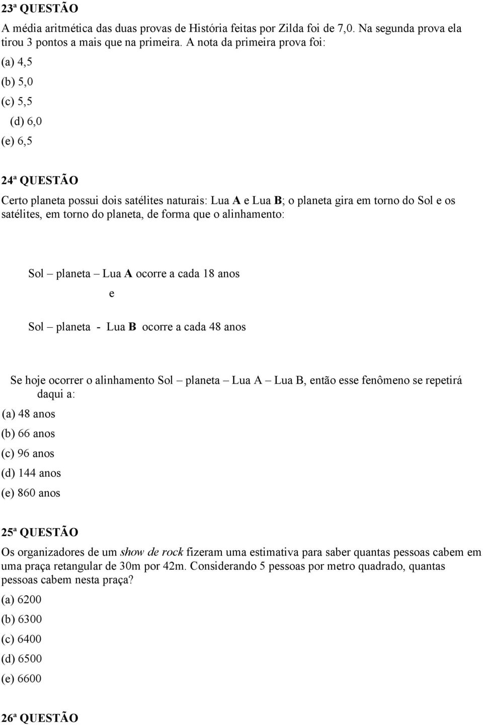 do planeta, de forma que o alinhamento: Sol planeta Lua A ocorre a cada 18 anos e Sol planeta - Lua B ocorre a cada 48 anos Se hoje ocorrer o alinhamento Sol planeta Lua A Lua B, então esse fenômeno