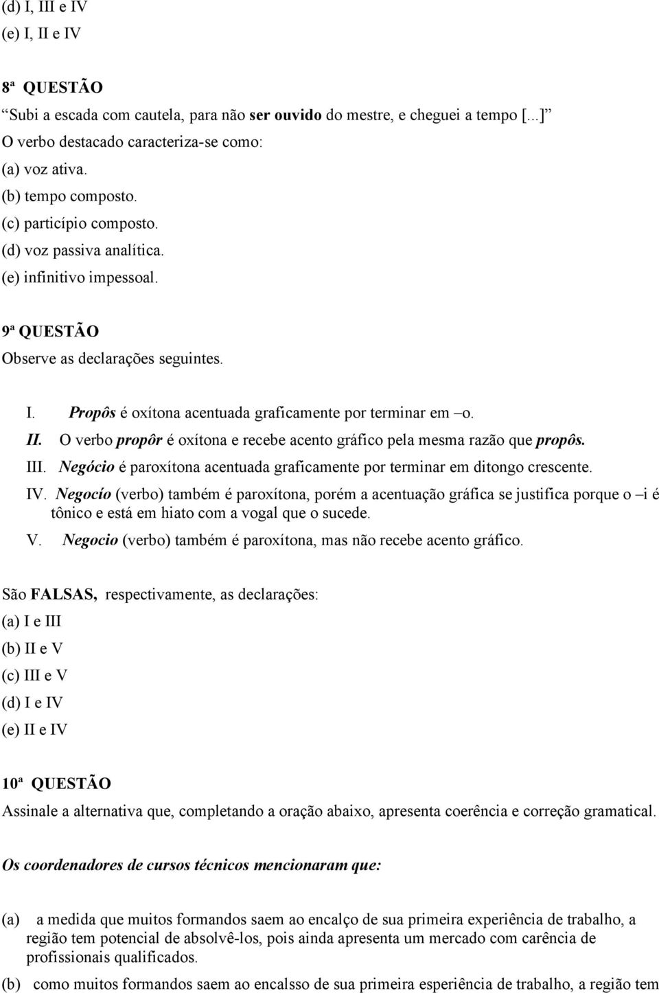 O verbo propôr é oxítona e recebe acento gráfico pela mesma razão que propôs. III. Negócio é paroxítona acentuada graficamente por terminar em ditongo crescente. IV.