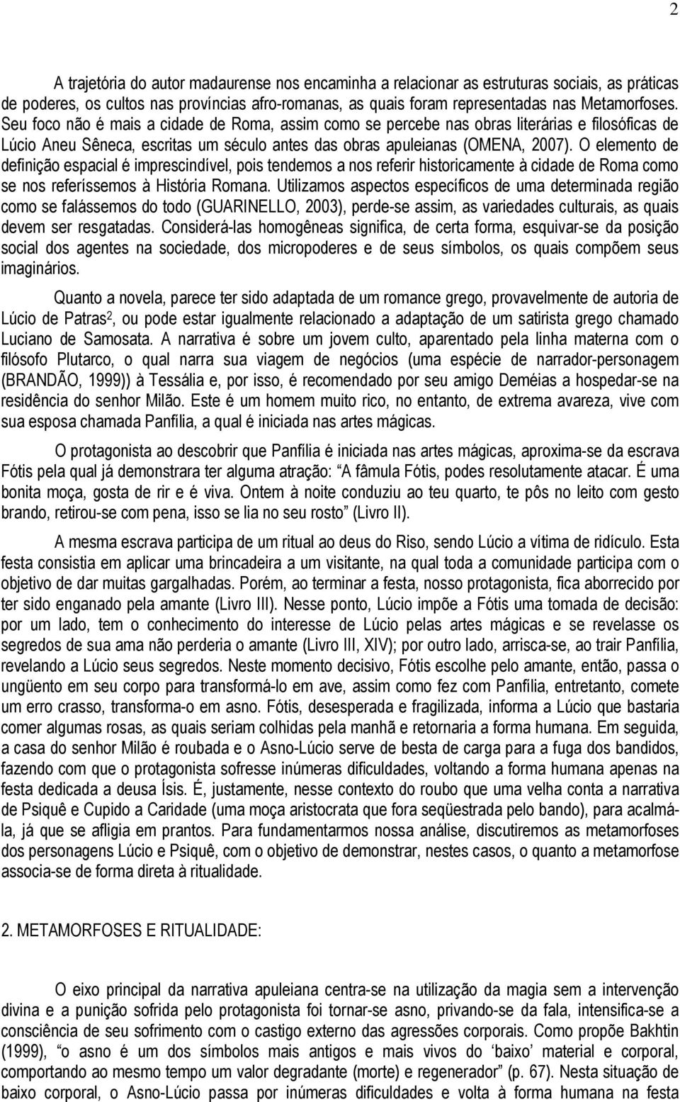 O elemento de definição espacial é imprescindível, pois tendemos a nos referir historicamente à cidade de Roma como se nos referíssemos à História Romana.