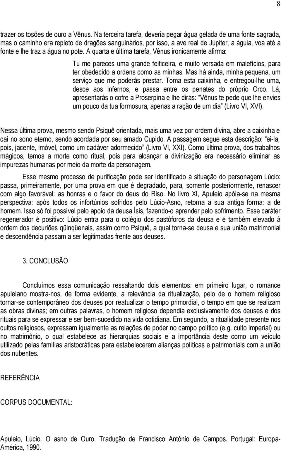 pote. A quarta e última tarefa, Vênus ironicamente afirma: Tu me pareces uma grande feiticeira, e muito versada em malefícios, para ter obedecido a ordens como as minhas.