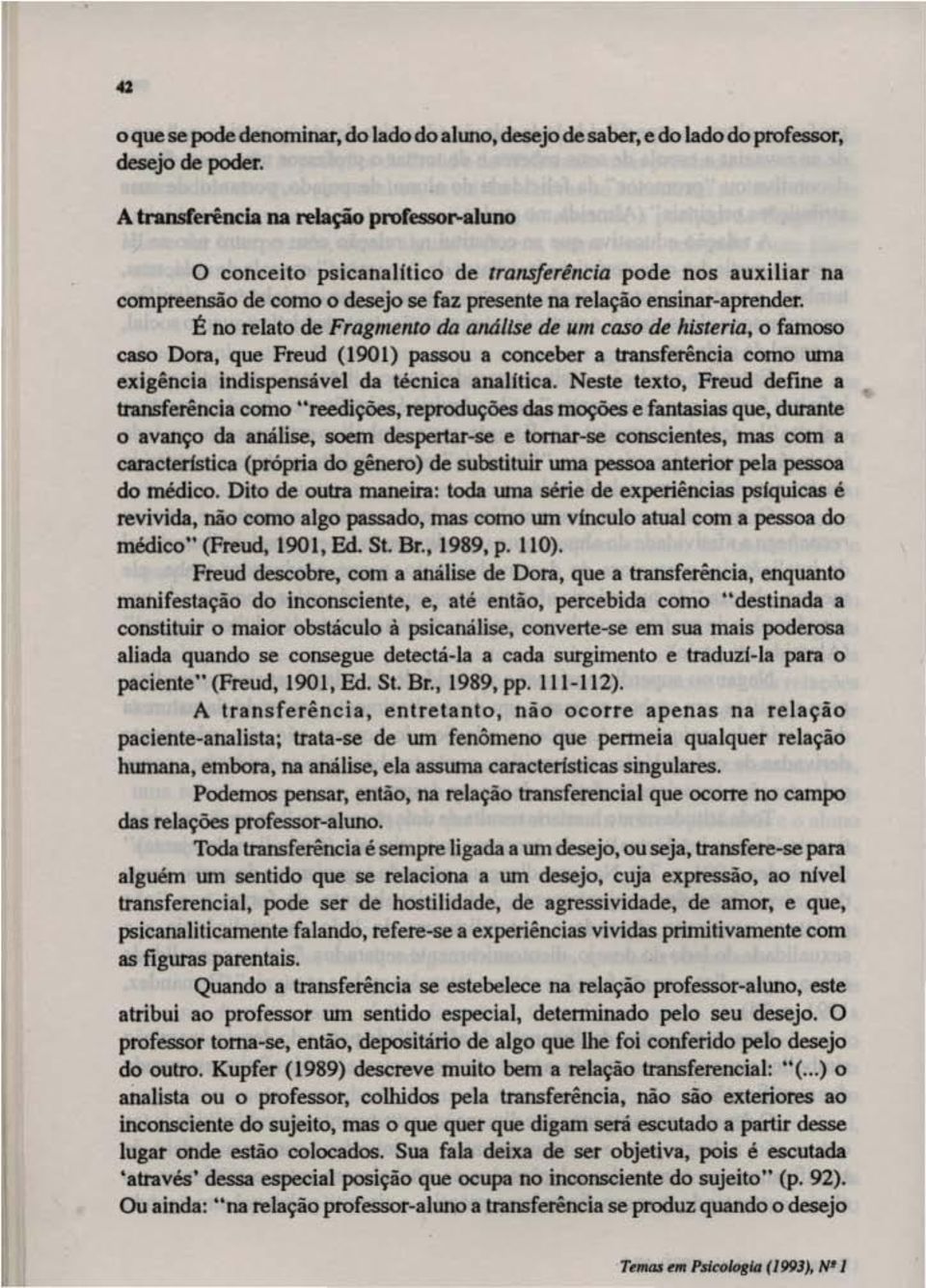 E no relato de Fragmento da análise de um caso de histuia, o famoso caso Dora, que Freud (1901) passou a conceber a transferência como uma exigência indispensável da técnica analltica.