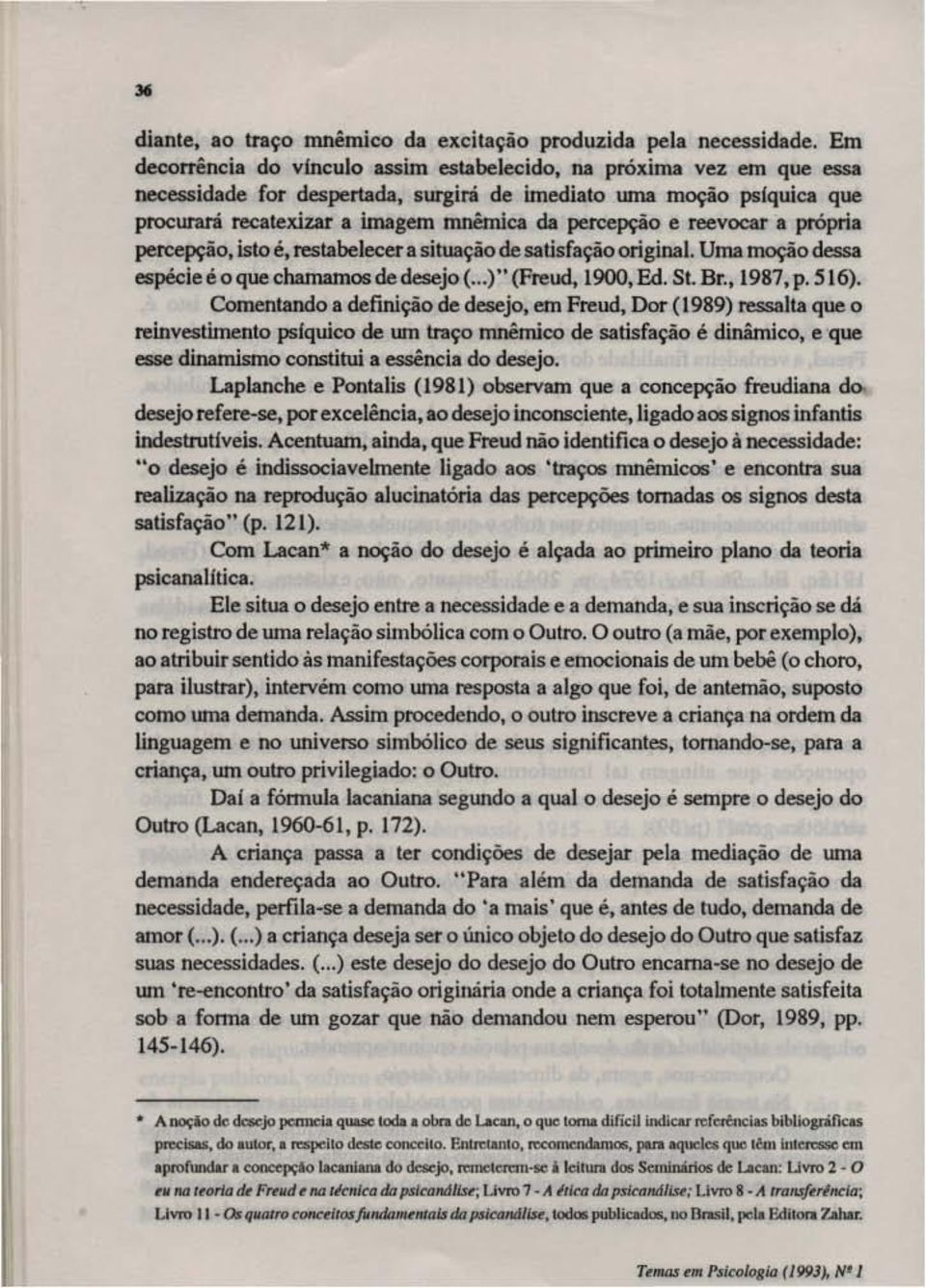 ar a imagem mnêmica tb perçepção e reevocar a própria percepção, isto é, restabelecer a situação de satisfação original. Uma moção dessa elõpédeéoquechamamosdedesejo(...)"(freud,i900,ed. 5t.Br.