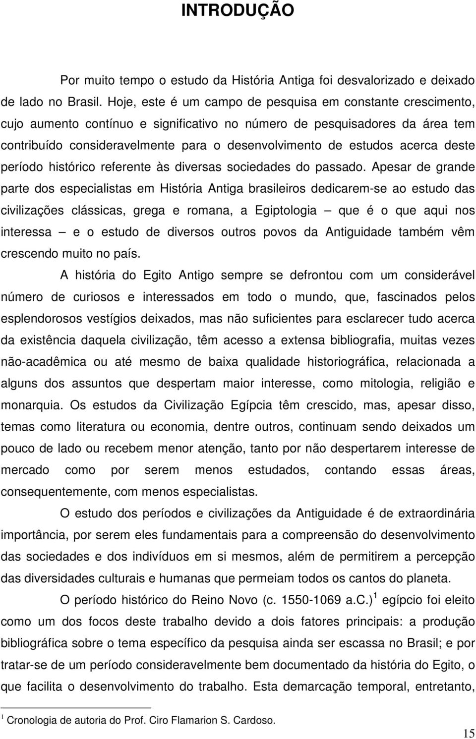 estudos acerca deste período histórico referente às diversas sociedades do passado.