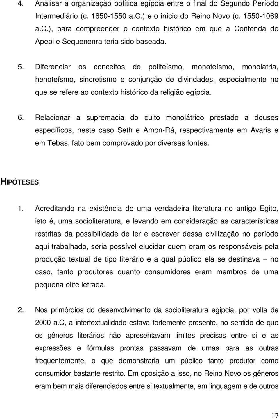 Relacionar a supremacia do culto monolátrico prestado a deuses específicos, neste caso Seth e Amon-Rá, respectivamente em Avaris e em Tebas, fato bem comprovado por diversas fontes. HIPÓTESES 1.