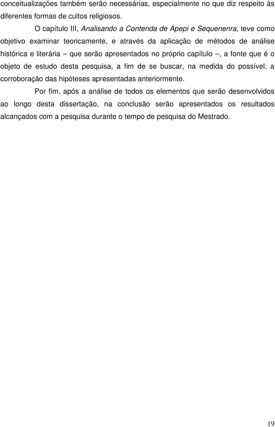 serão apresentados no próprio capítulo, a fonte que é o objeto de estudo desta pesquisa, a fim de se buscar, na medida do possível, a corroboração das hipóteses apresentadas