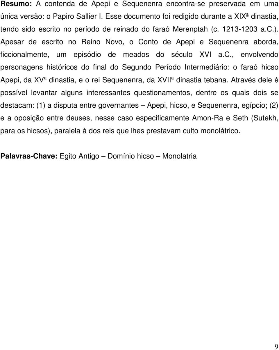 Apesar de escrito no Reino Novo, o Conto de Apepi e Sequenenra aborda, ficcionalmente, um episódio de meados do século XVI a.c., envolvendo personagens históricos do final do Segundo Período Intermediário: o faraó hicso Apepi, da XVª dinastia, e o rei Sequenenra, da XVIIª dinastia tebana.