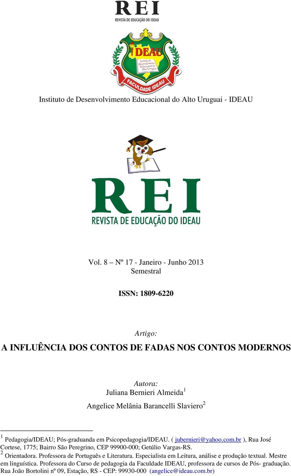 Slaviero 2 1 Pedagogia/IDEAU; Pós-graduanda em Psicopedagogia/IDEAU. ( jubernieri@yahoo.com.br ), Rua José Cortese, 1775; Bairro São Peregrino, CEP 99900-000; Getúlio Vargas-RS.