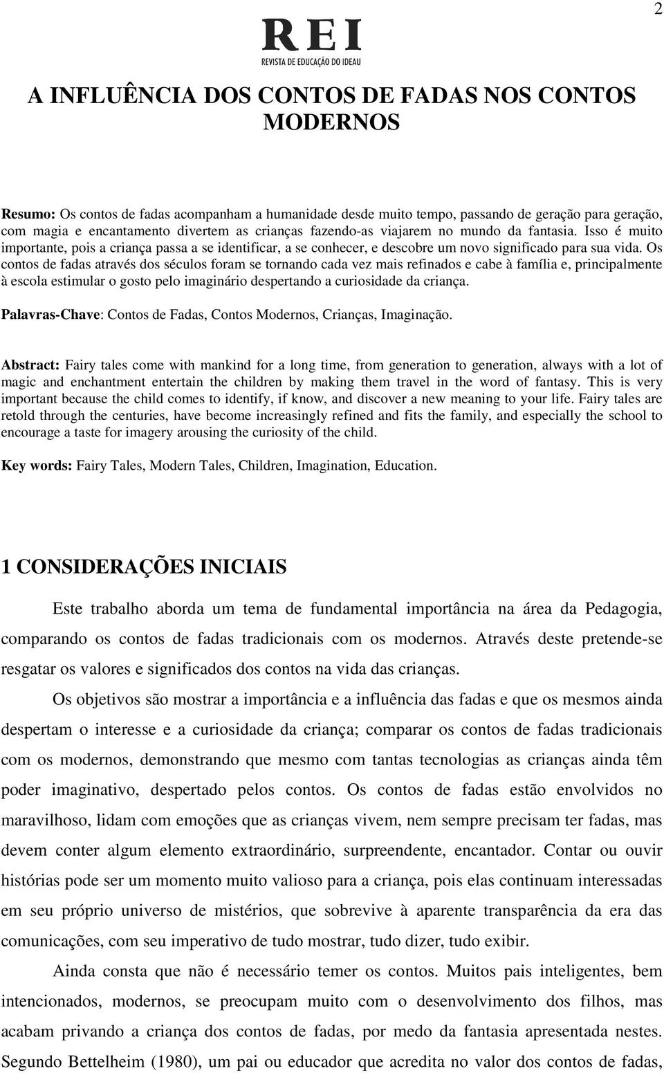 Os contos de fadas através dos séculos foram se tornando cada vez mais refinados e cabe à família e, principalmente à escola estimular o gosto pelo imaginário despertando a curiosidade da criança.