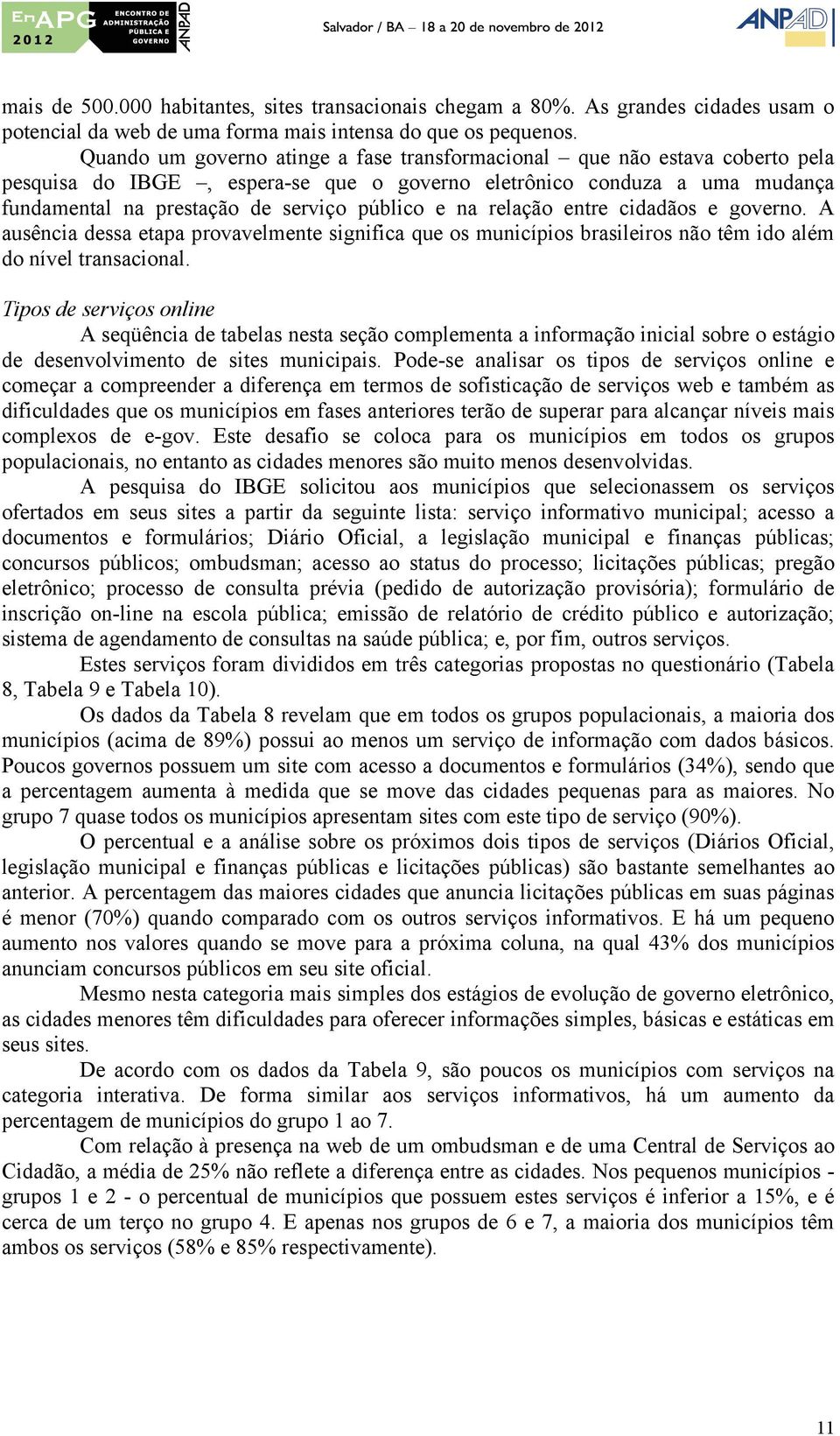 na relação entre cidadãos e governo. A ausência dessa etapa provavelmente significa que os municípios brasileiros não têm ido além do nível transacional.