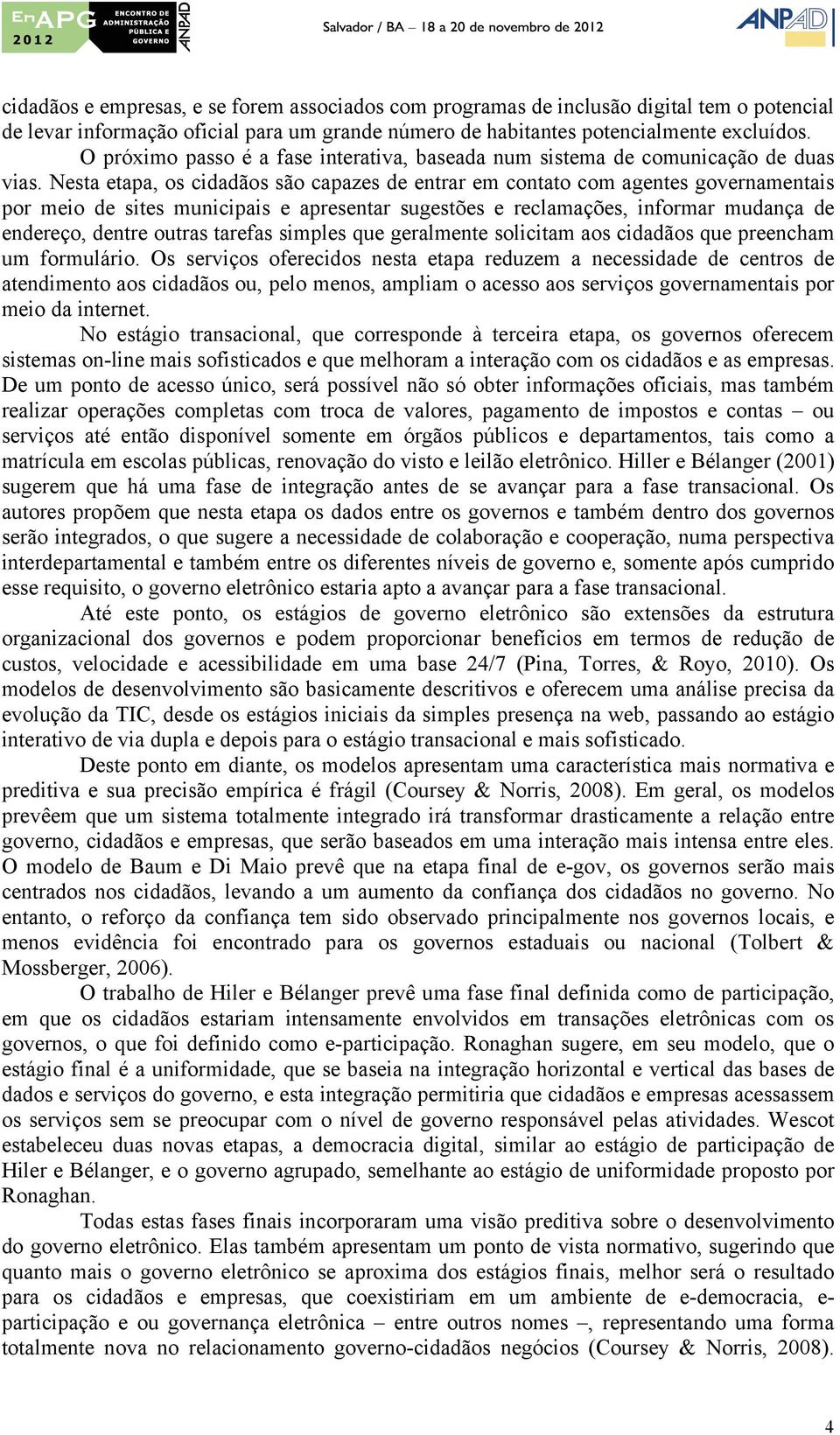 Nesta etapa, os cidadãos são capazes de entrar em contato com agentes governamentais por meio de sites municipais e apresentar sugestões e reclamações, informar mudança de endereço, dentre outras