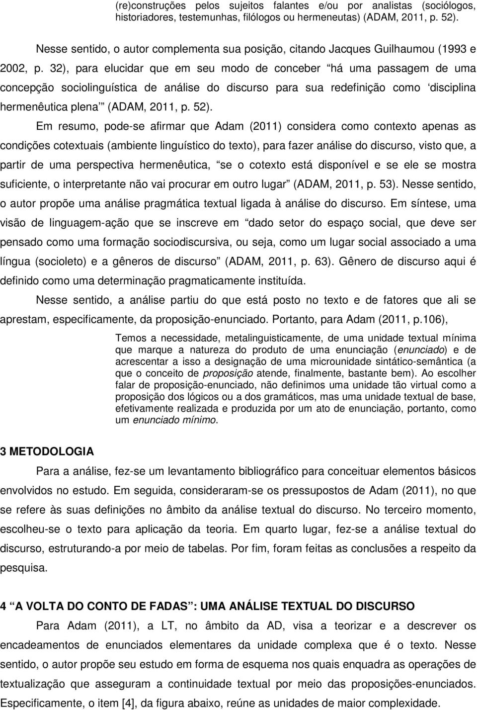 32), para elucidar que em seu modo de conceber há uma passagem de uma concepção sociolinguística de análise do discurso para sua redefinição como disciplina hermenêutica plena (ADAM, 2011, p. 52).