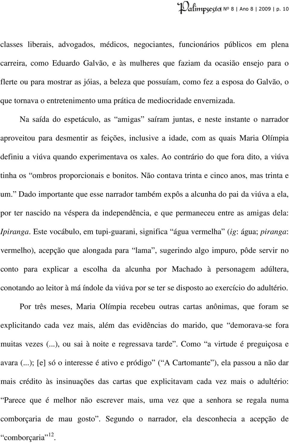 a beleza que possuíam, como fez a esposa do Galvão, o que tornava o entretenimento uma prática de mediocridade envernizada.