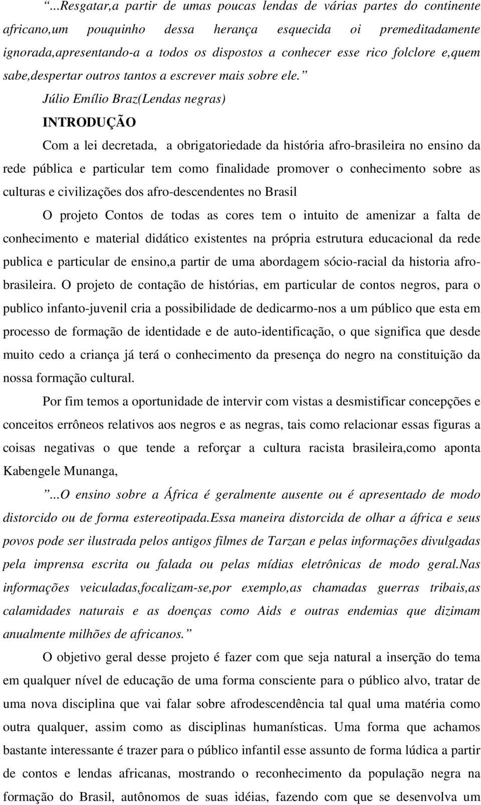 Júlio Emílio Braz(Lendas negras) INTRODUÇÃO Com a lei decretada, a obrigatoriedade da história afro-brasileira no ensino da rede pública e particular tem como finalidade promover o conhecimento sobre