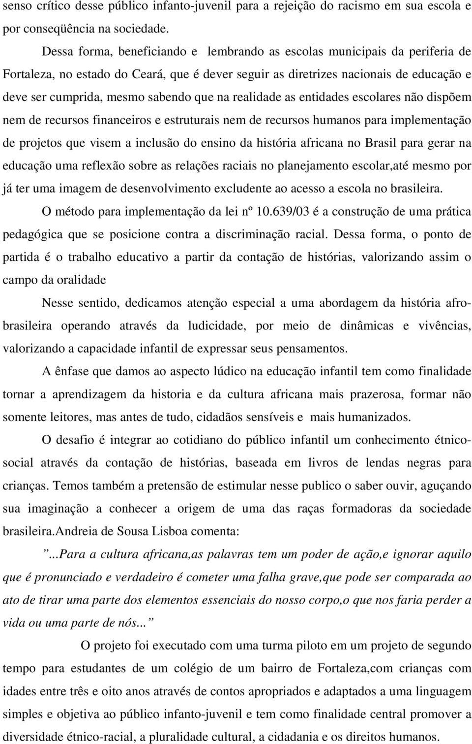 que na realidade as entidades escolares não dispõem nem de recursos financeiros e estruturais nem de recursos humanos para implementação de projetos que visem a inclusão do ensino da história