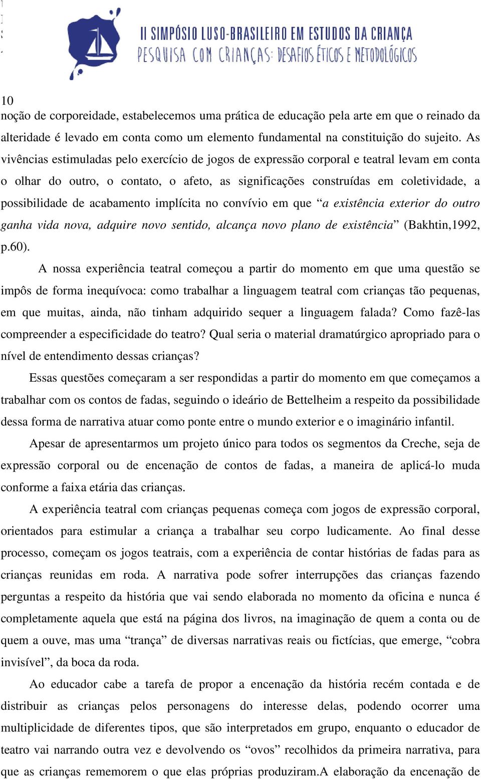 acabamento implícita no convívio em que a existência exterior do outro ganha vida nova, adquire novo sentido, alcança novo plano de existência (Bakhtin,1992, p.60).