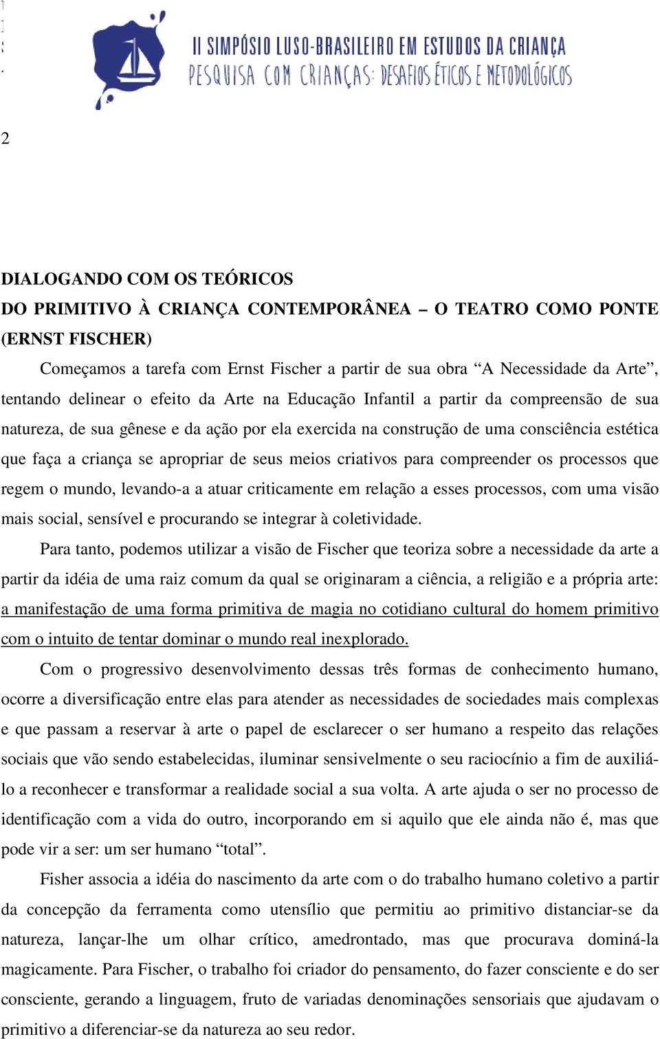 seus meios criativos para compreender os processos que regem o mundo, levando-a a atuar criticamente em relação a esses processos, com uma visão mais social, sensível e procurando se integrar à