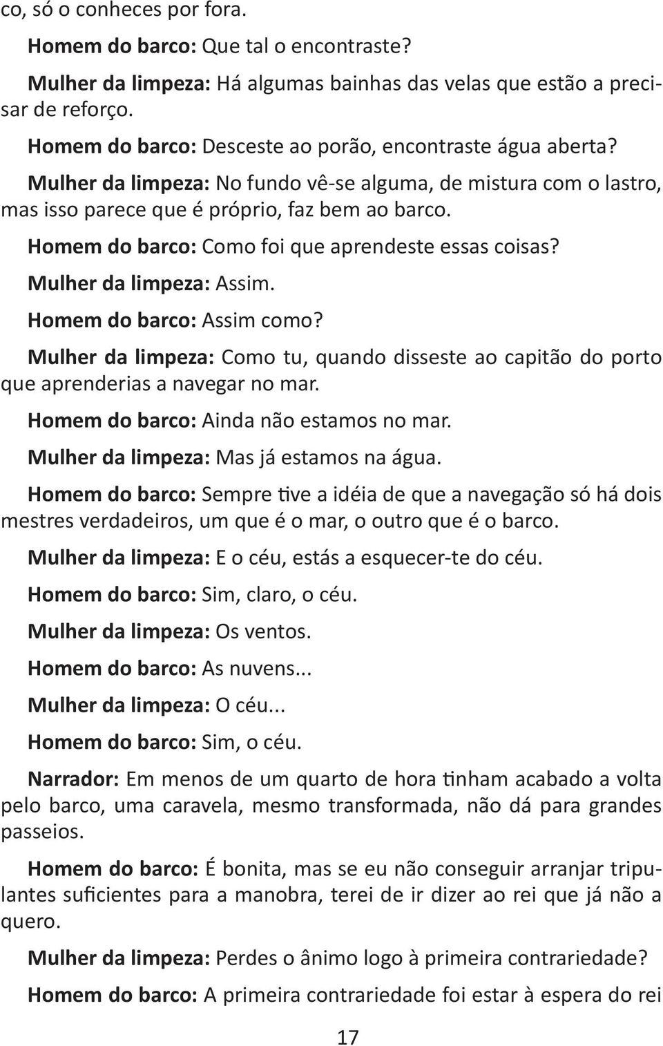 Homem do barco: Como foi que aprendeste essas coisas? Mulher da limpeza: Assim. Homem do barco: Assim como?