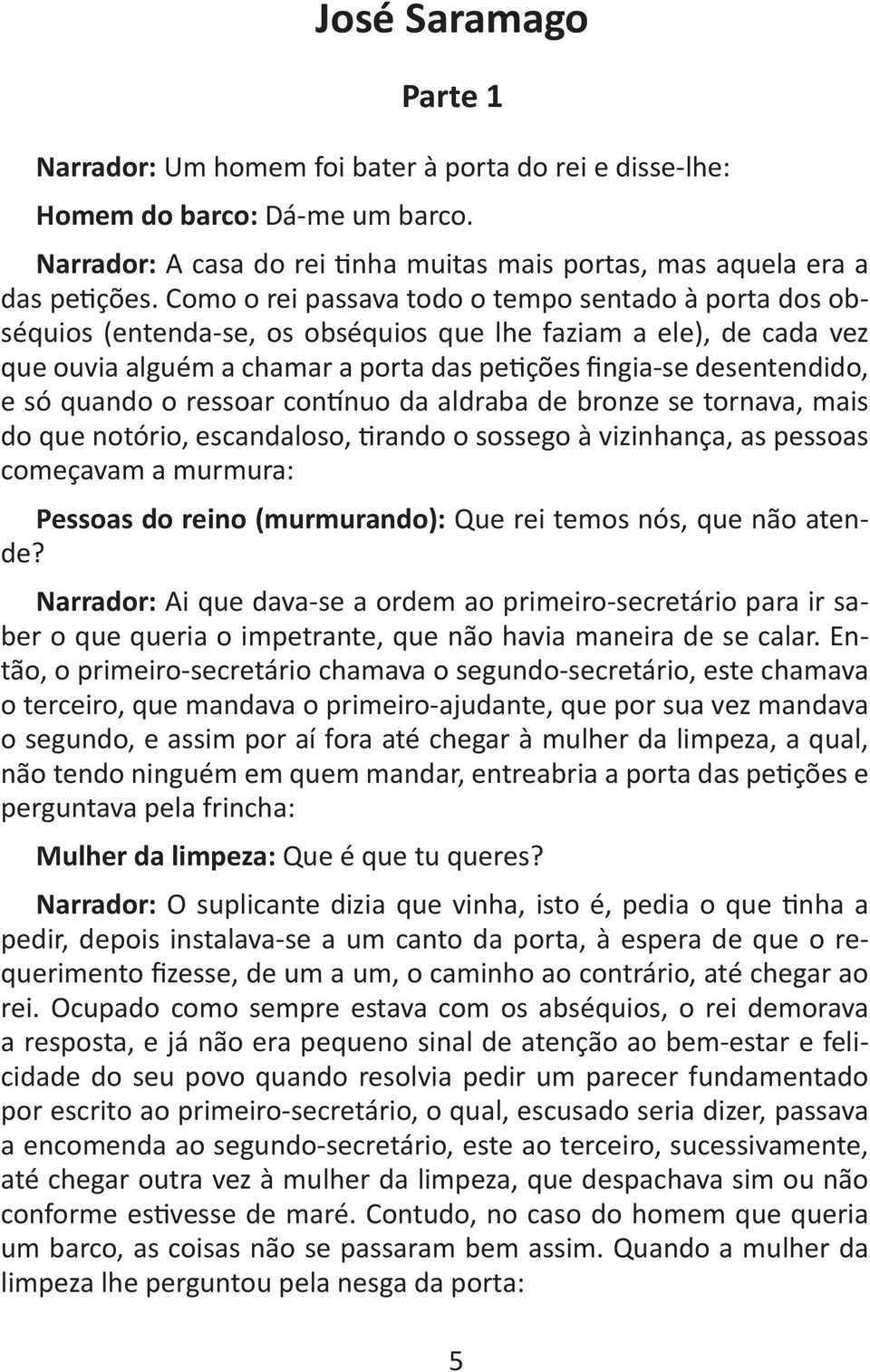 quando o ressoar contínuo da aldraba de bronze se tornava, mais do que notório, escandaloso, tirando o sossego à vizinhança, as pessoas começavam a murmura: Pessoas do reino (murmurando): Que rei