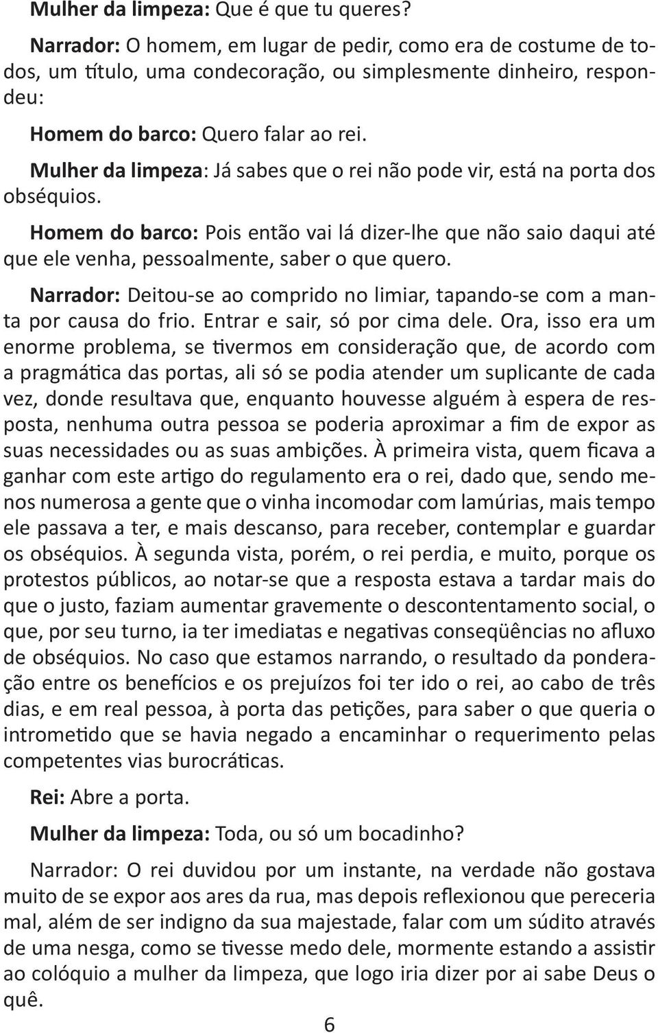 Mulher da limpeza: Já sabes que o rei não pode vir, está na porta dos obséquios. Homem do barco: Pois então vai lá dizer-lhe que não saio daqui até que ele venha, pessoalmente, saber o que quero.