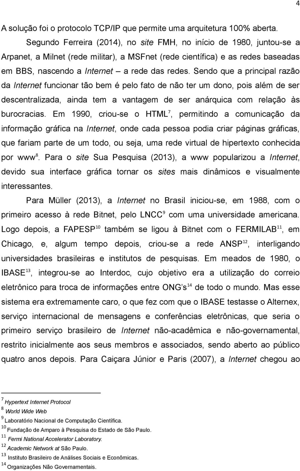 Sendo que a principal razão da Internet funcionar tão bem é pelo fato de não ter um dono, pois além de ser descentralizada, ainda tem a vantagem de ser anárquica com relação às burocracias.