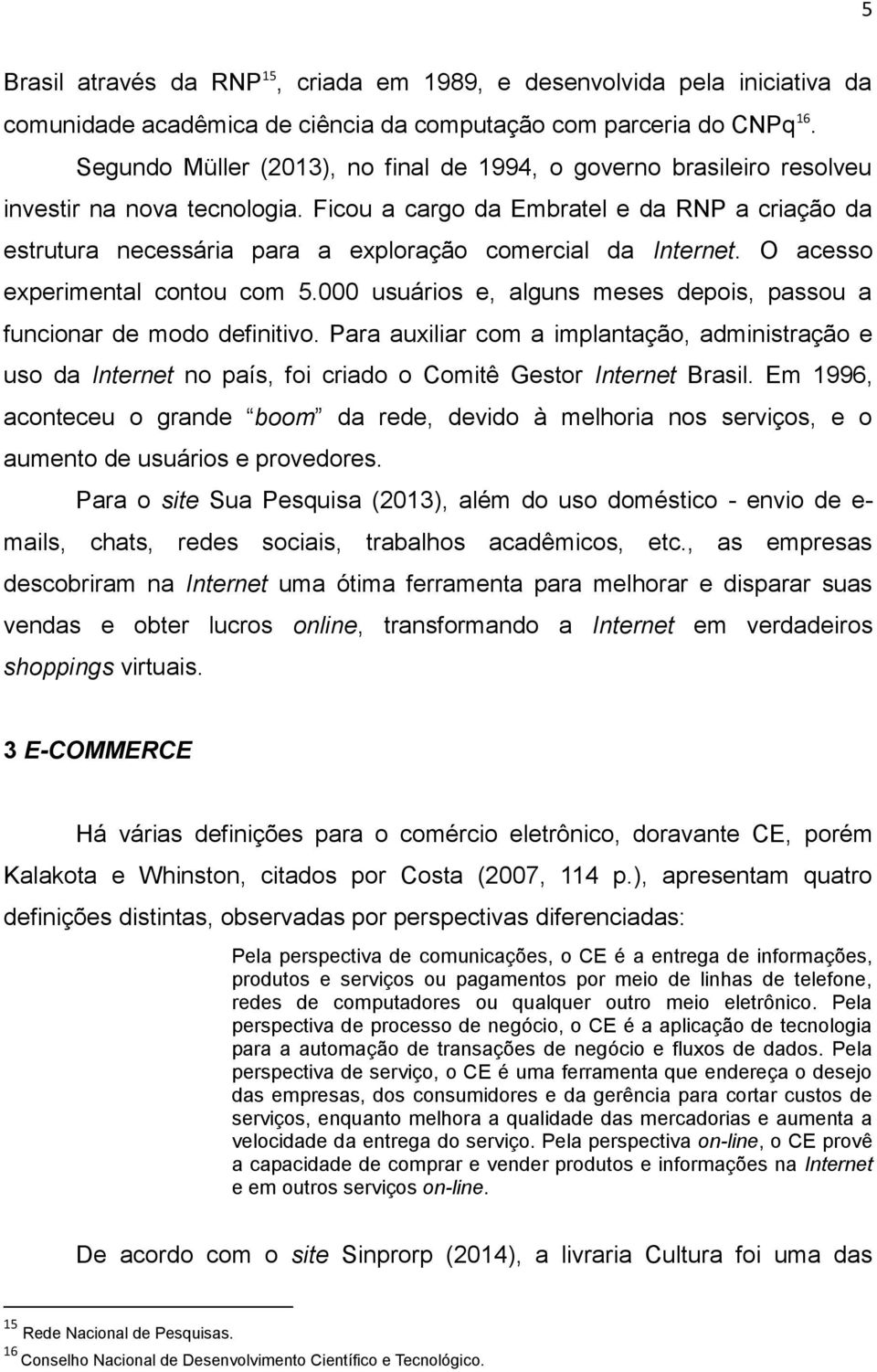 Ficou a cargo da Embratel e da RNP a criação da estrutura necessária para a exploração comercial da Internet. O acesso experimental contou com 5.